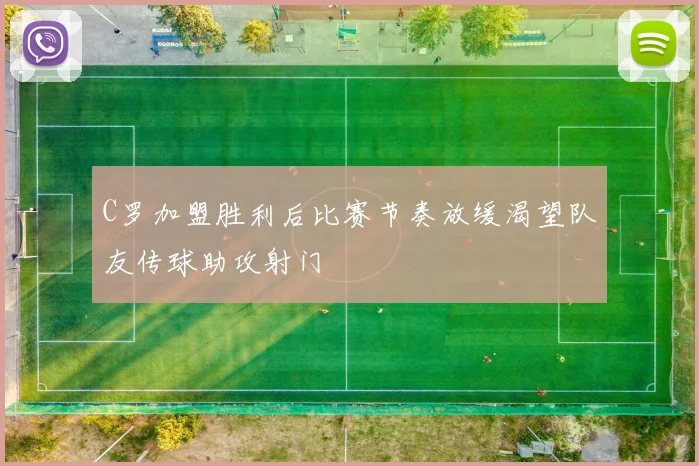C罗加盟胜利后比赛节奏放缓渴望队友传球助攻射门