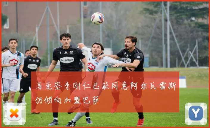 马竞签李刚仁已获同意阿尔瓦雷斯仍倾向加盟巴萨